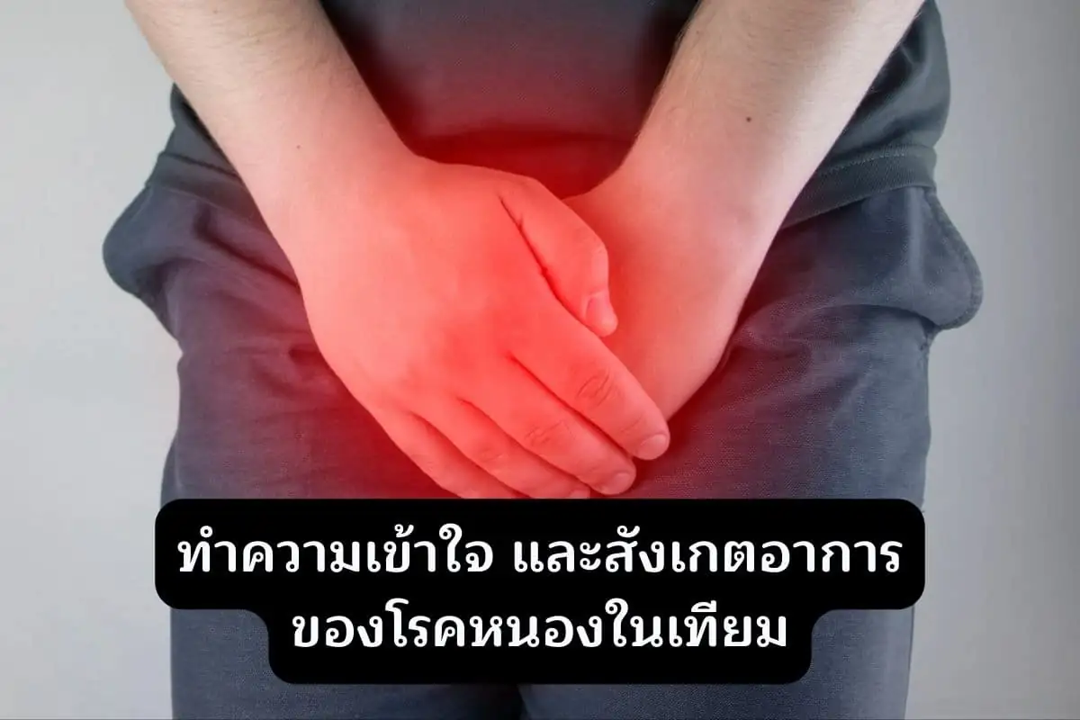 ทำความเข้าใจและสังเกตอาการของโรคหนองในเทียม